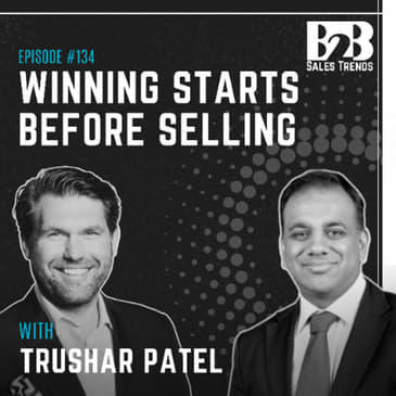 134. Why Complex B2B Deals Are Won Before the First Meeting w/ Trushar Patel