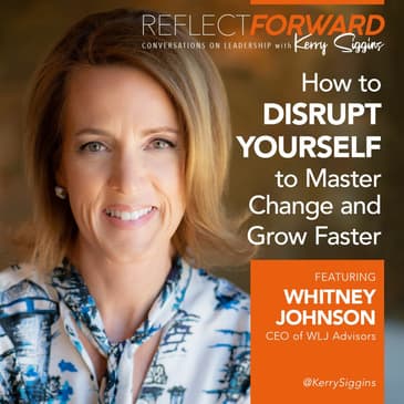 How to Disrupt Yourself to Master Change and Grow Faster w/ Whitney Johnson
