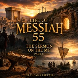 Life of Messiah 55 Sermon on the Mount Part 11 -Matthew 5:17-20 Dr Fretwell