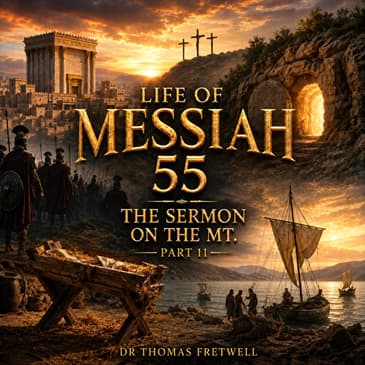 Life of Messiah 55 Sermon on the Mount Part 11 -Matthew 5:17-20 Dr Fretwell