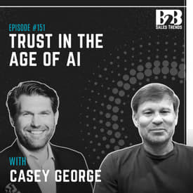 151. Building Client Trust in Sales Conversations in the Age of AI w/ Casey George