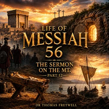 Life of Messiah 56 Sermon on the Mount Part 12 -Matthew 5:21-26 Dr Fretwell
