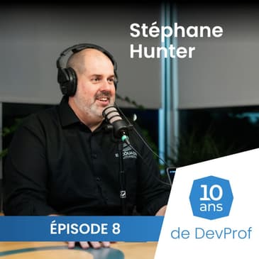 10 ans de DevProf - Épisode 8 - Stéphane Hunter