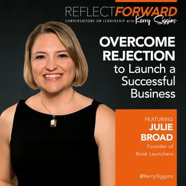 Overcome Rejection to Launch a Successful Business w/ Julie Broad