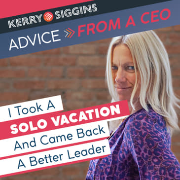 I Took a Solo Vacation and Came Back a Better Leader — Here’s Why