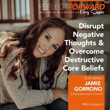 Disrupt Your Negative Thoughts and Overcome Your Destructive Core Beliefs w/ Jamie Gorrono