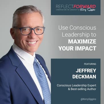 Use Conscious Leadership to Maximize Your Impact w/ Jeffrey Deckman