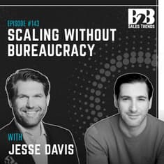 143. The Best Sales Teams Don't Scale With More Process w/ Jesse Davis