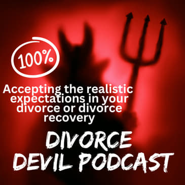 The Top 10 Realistic Expectations that people need to embrace in either their divorce or divorce recovery || Divorce Devil Podcast #138...