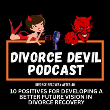 10 POSITIVES FOR DEVELOPING A BETTER FUTURE VISION IN DIVORCE RECOVERY || Divorce Recovery Podcast #152 || David and Rachel