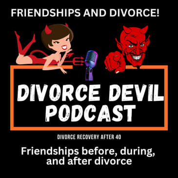 Friendships and Relationships before, during and after your divorce || Divorce Devil Podcast #181 || David and Rachel