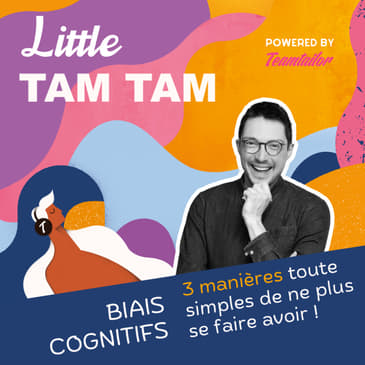 Little Tam Tam - 3 manières toute simple de ne plus se faire avoir par les biais cognitif