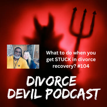 Getting unstuck in your divorce recovery / Divorce recovery and discernment - the Divorce Devil Podcast #104