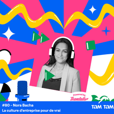 #80 - La culture d’entreprise pour de vrai - Nora Bacha