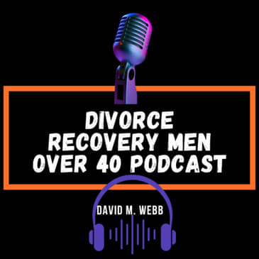 Divorce recovery with two boxes - the Value Box and the Ego Box with Rolland Sarver || Divorce Recovery Men Over 40 Podcast 006 || David