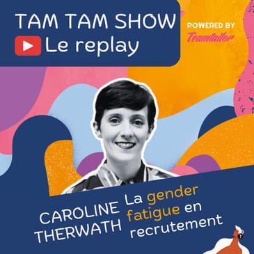 La Gender Fatigue en recrutement - Caroline Therwath-Chavier - Tam Tam Show - 08