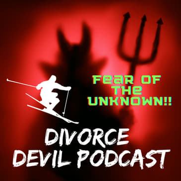 Embracing the fear of the unknown during either the pre, during and/or post-phases of divorce. Divorce Devil Podcast #120