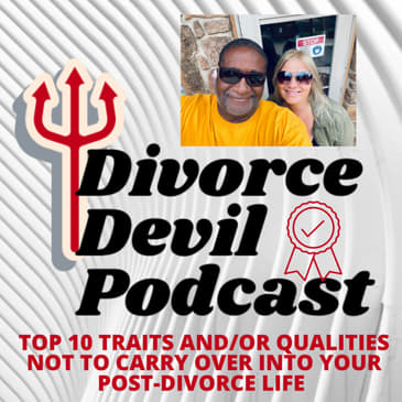 Top 10 traits and/or qualities not to carry over from your divorce to new friendships or relationships. Divorce Devil Podcast 085