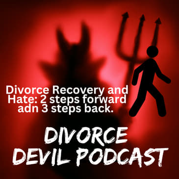 Divorce Recovery and Hate: Two steps forward and three steps back || Divorce Devil Podcast #147 || David and Rachel