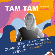 #24 - Le recrutement, la meilleure école de vente ? - Charlotte Lebret