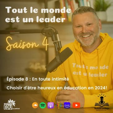 S4 - Épisode 8 - En toute intimité - Choisir d’être heureux en éducation en 2024!