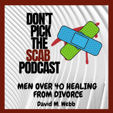 The Concept of Overlap in Men’s Divorce Recovery - Trevor Petersen, PhD || Don’t Pick the Scab Podcast || David M. Webb