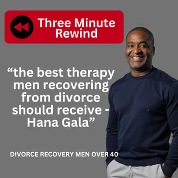 The Best Divorce Recovery Therapy Men Should Receive - Hana Gala /3 Minute Rewind