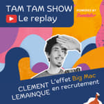 L'effet Big Mac en recrutement - Clément Lemainque - Tam Tam Show - 07