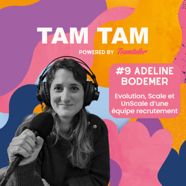 #9 - Evolution, Scale et UnScale d’une équipe recrutement - Adeline Bodemer