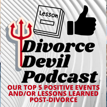 Our top 5 positive events and/or lessons that can happen after a divorce - Divorce Devil Podcast 083