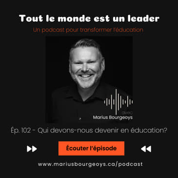 Ép. 102 - Qui devons-nous devenir en éducation?