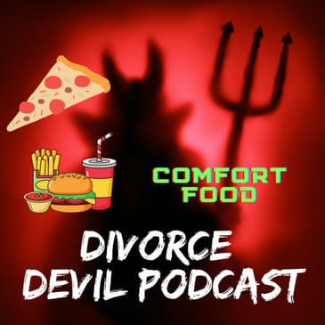Comfort foods in divorce recovery - which ones we have enjoyed and which ones may be a good fit for you? - Divorce Devil Podcast #118