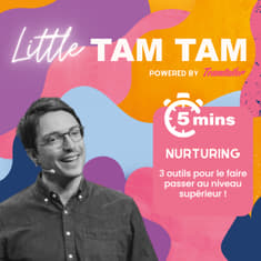 Little Tam Tam - 3 outils pour faire passer ton nurturing au niveau supérieur