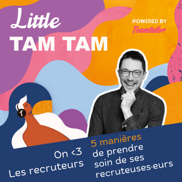 Prendre soin des recruteurs et des recruteuses - Little Tam Tam