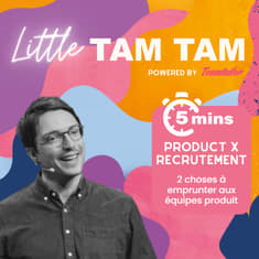 Little Tam Tam - 2 choses à emprunter aux équipes produit