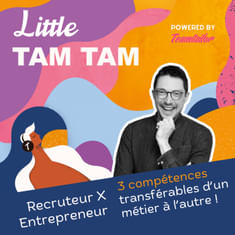 3 compétences transférables de recruteur à entrepreneur - Little Tam Tam
