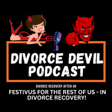 Festivus for the rest of us - in Divorce Recovery? || Divorce Devil Podcast #156 || David and Rachel