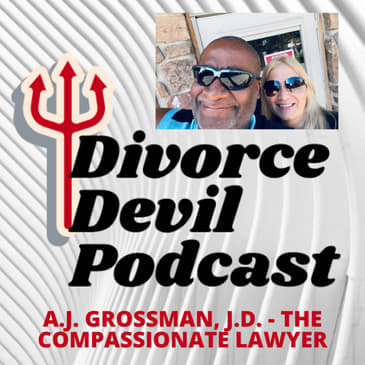Is or was your lawyer this compassionate? - A.J. Grossman, The Compassionate Lawyer, Divorce Devil Podcast 086.