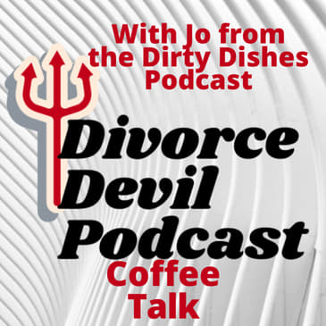 Divorce Devil Podcast 077: Divorce coffee talk with Jo from The Dirty Dishes Podcast