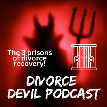 WHAT ARE THE THREE PRISONS YOU NEED TO STAY OUT OF DURING YOUR DIVORCE RECOVERY? || DIVORCE DEVIL PODCAST #129 || David