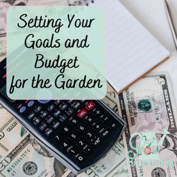 Setting Goals and Budgets for the Garden - Ep. 231