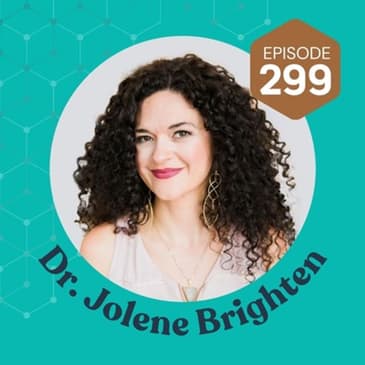 299 | Hormonal Health & Understanding What is "Normal" with Dr Jolene Brighten
