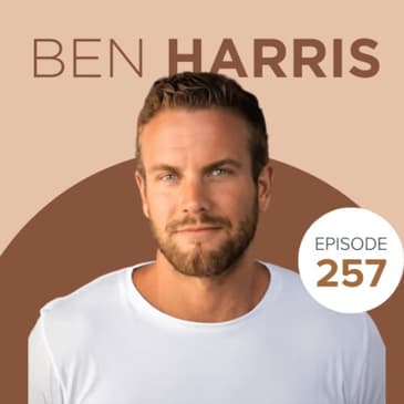 257 | Nagivating Fear and Anxiety with Ben Harris