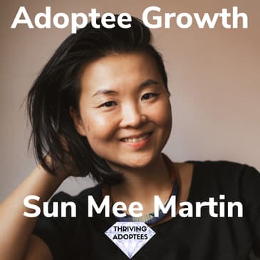 Adoptee Growth With Sun Mee Martin