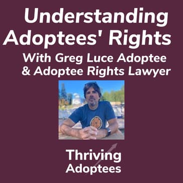 Understanding Adoptees' Rights With Greg Luce Adoptee & Adoptee Rights Lawyer