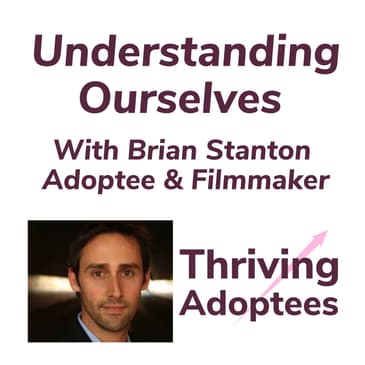 Understanding Ourselves With Brian Stanton Adoptee & Filmmaker