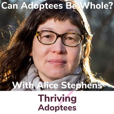 Can Adoptees Be Whole? With Alice Stephens