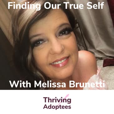 Finding Our True Self With Adoptee Melissa Brunetti
