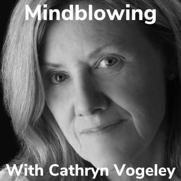 Mindblowing With Cathryn Vogeley