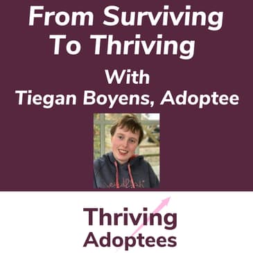 From Surviving To Thriving With Tiegan Boyen - Adoptee